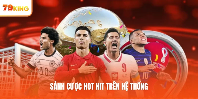 Sảnh cược hot hit trên hệ thống