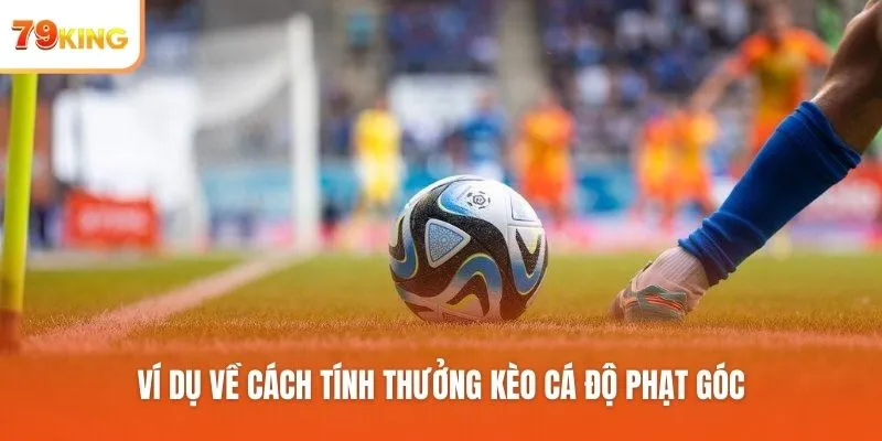 Ví dụ về cách tính thưởng kèo cá độ phạt góc